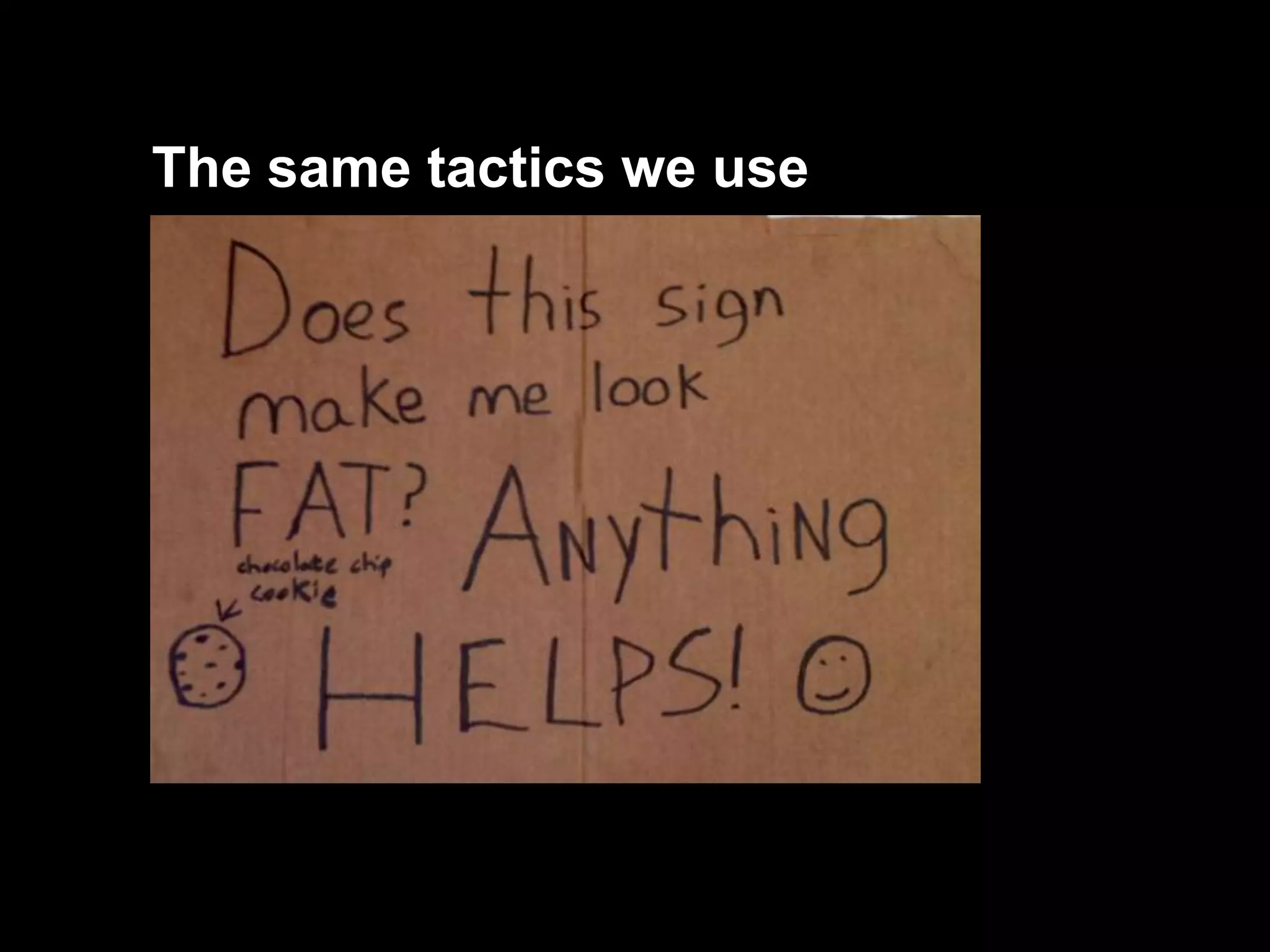 The same tactics we use
 