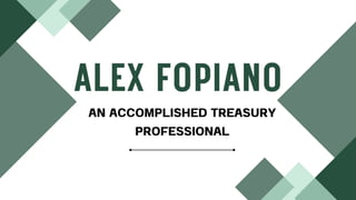ALEX FOPIANO
AN ACCOMPLISHED TREASURY
PROFESSIONAL
 