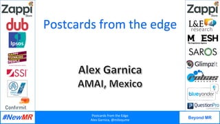 Postcards	from	the	Edge	
Alex	Garnica,	@miloqume	
Beyond MR
	
	
Postcards	from	the	edge	
 