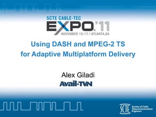 Using DASH and MPEG-2 TS
for Adaptive Multiplatform Delivery


            Alex Giladi
 