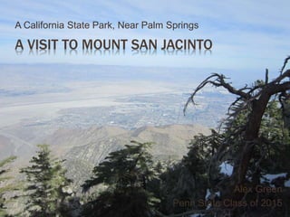 A VISIT TO MOUNT SAN JACINTO
A California State Park, Near Palm Springs
Alex Green
Penn State Class of 2015
 