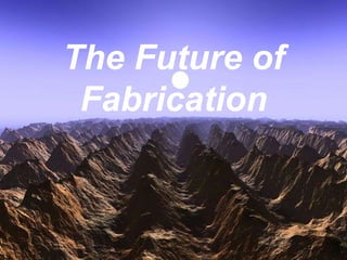 The Future of
Fabrication

 