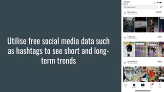 Utilise free social media data such
as hashtags to see short and long-
term trends
 