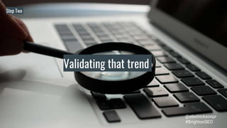 Validating that trend
Step Two
@alexhicksonpr
#BrightonSEO
 