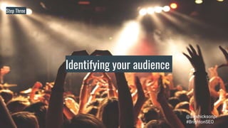Identifying your audience
Step Three
@alexhicksonpr
#BrightonSEO
 