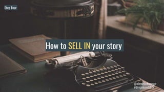 How to SELL IN your story
Step Four
@alexhicksonpr
#BrightonSEO
 