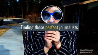 Finding those perfect journalists
@alexhicksonpr
#BrightonSEO
 