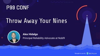 Brought to you by
Throw Away Your Nines
Alex Hidalgo
Principal Reliability Advocate at Nobl9
 