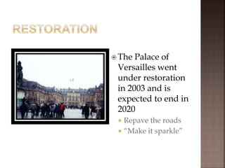  The Palace of
Versailles went
under restoration
in 2003 and is
expected to end in
2020
 Repave the roads
 “Make it sparkle”
 