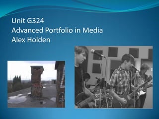 Unit G324  Advanced Portfolio in Media Alex Holden 