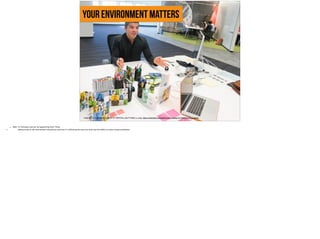 your environment matters
https://farm6.staticflickr.com/5524/10716857244_2ae1f138e8_b_d.jpg, https://www.flickr.com/photos/ibm_media/10716857244/in/photolist-
• Slide 14: Introduce and set up Supporting Point Three
• taking a look at the environment around you and how it’s affecting the way you work and the ability to solve creative problems.
 