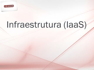 Infraestrutura (IaaS)
 