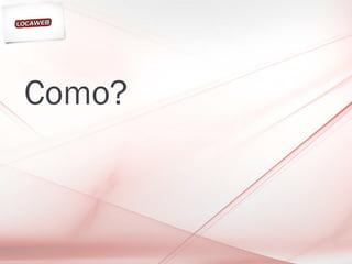 Como?
 