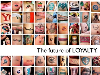 The future of
BRANDING.
                The future of LOYALTY.
 