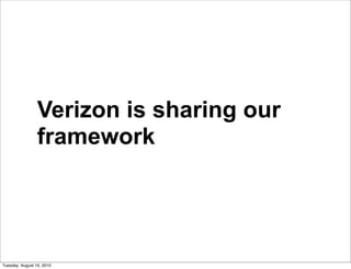 Verizon is sharing our
                 framework




Tuesday, August 10, 2010
 