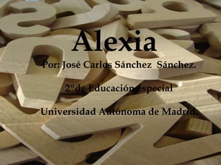 Alexia Por: José Carlos Sánchez  Sánchez. 2ºde Educación especial  Universidad Autónoma de Madrid. 