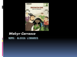 NOME: ALEXIA LINHARES
Walcyr Carrasco
 