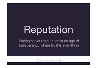 Reputation
Managing your reputation in an age of
transparency where trust is everything
 