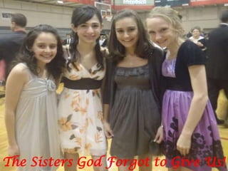The Sisters God Forgot to Give Us!