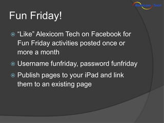 Fun Friday!
   “Like” Alexicom Tech on Facebook for
    Fun Friday activities posted once or
    more a month
   Usernam...