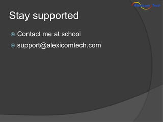 Stay supported
   Contact me at school
   support@alexicomtech.com
 
