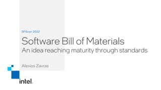 SFScon 2022
Software Bill of Materials
An idea reaching maturity through standards
Alexios Zavras
 