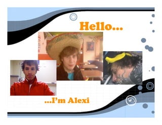 Hello…




…I’m Alexi
 