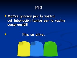FI!! Moltes gracies per la vostra col·laboració   i també per la vostra comprensió!!! Fins un altre. 