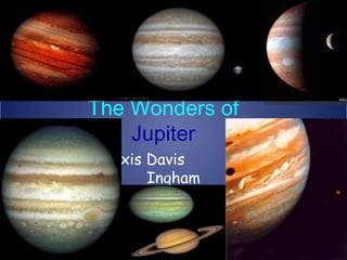 The Wonders of  Jupiter   By Alexis Davis  Ingham 
