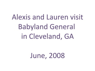 Alexis and Lauren visit Babyland General  in Cleveland, GA June, 2008 