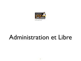 Administration et Libre


           1
 