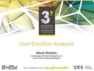 Alexis Brantes
User-Emotion Analysis www.posmo.cl
User-Emotion Analysis
Alexis Brantes
UX Strategist & Emotion Researcher en
Posmo CX Consulting & Research
 