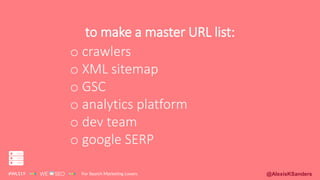 @AlexisKSanders
to make a master URL list:
o crawlers
o XML sitemap
o GSC
o analytics platform
o dev team
o google SERP
 