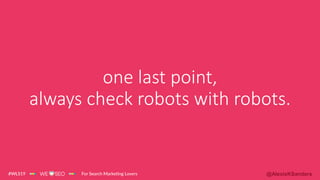 @AlexisKSanders
one last point,
always check robots with robots.
 
