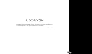 ALEXIS ROIZEN
If a designer applies their total design vocabulary successfully, the end product will show no traces
of having been designed at all. It will look perfectly obvious and inevitable.

                                                                                     – William Golden
 