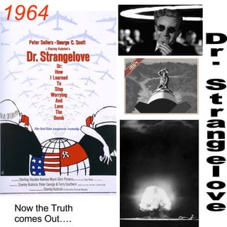 Dr. Strangelove 1964 Now the Truth comes Out…. 