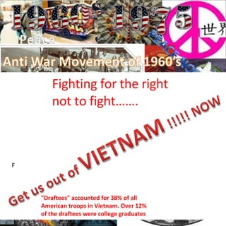 "Draftees" accounted for 38% of all American troops in Vietnam. Over 12% of the draftees were college graduates Fighting for the right not to fight……. F 
