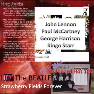 T he  Beatles  Hey Jude, don't make it bad.  Take a sad song and make it better.  Remember to let her into your heart,  Then you can start to make it better.  Hey Jude, don't be afraid.  You were made to go out and get her.  The minute you let her under your  skin,  Then you begin to make it better.  And anytime you feel the pain, hey  Jude, refrain ,  Don't carry the world upon your should ers .  For well you know that it's a fool who  plays it cool   By making his world a little colder.  Hey Jude, don't let me down.  You have found her, now go and get  her .  Remember to let her into your heart,  Then you can start to make it better.  So let it out and let it in, hey Jude, beg in ,  You're waiting for someone to perform with.  And don't you know that it's just you,  hey Jude, you'll  do,  The movement you need is on your shoulder I  The BEATLES 