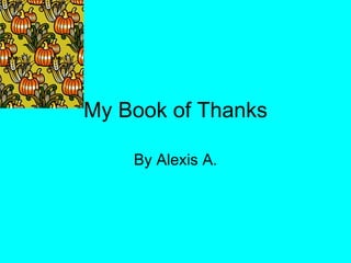My Book of Thanks By Alexis A. 