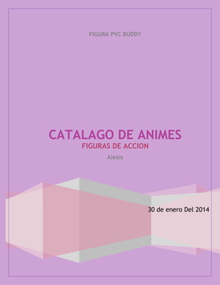 FIGURA PVC BUDDY

CATALAGO DE ANIMES
FIGURAS DE ACCION
Alexis

30 de enero Del 2014

 