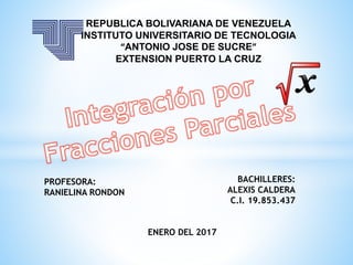 REPUBLICA BOLIVARIANA DE VENEZUELA
INSTITUTO UNIVERSITARIO DE TECNOLOGIA
“ANTONIO JOSE DE SUCRE”
EXTENSION PUERTO LA CRUZ
BACHILLERES:
ALEXIS CALDERA
C.I. 19.853.437
ENERO DEL 2017
PROFESORA:
RANIELINA RONDON
 