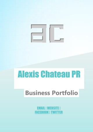 ALEXIS CHATEAU PR 1
Alexis Chateau PR
Business Portfolio
EMAIL | WEBSITE |
FACEBOOK | TWITTER
 