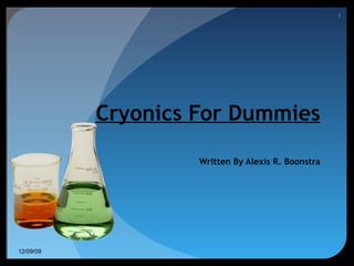 Cryonics For Dummies Written By Alexis R. Boonstra 06/08/09 