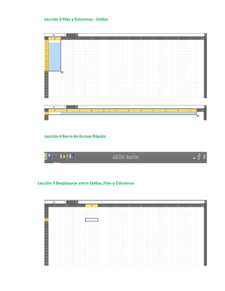 Lección 5 Filas y Columnas - Celdas
Lección 6 Barra de Acceso Rápido
Lección 7 Desplazarse entre Celdas, Filas y Columnas
 