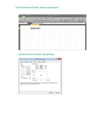 Lección 10 Formato a la Tabla - Alinear y aplicar Negrita
Lección 11 Formato a la Tabla - Dibujar Bordes
 