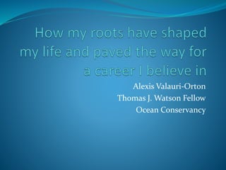 Alexis Valauri-Orton
Thomas J. Watson Fellow
Ocean Conservancy
 