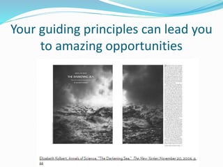 Your guiding principles can lead you
to amazing opportunities
 