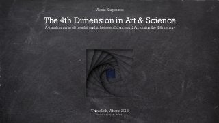 Alexis Karpouzos

The 4th Dimension in Art & Science
A visual narrative of the relationship between Science and Art, during the 20th century

Think.Lab, Athens 2013
Translation: Georgia N. Pirounaki

 