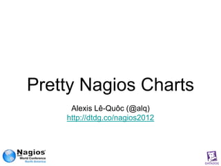 Pretty Nagios Charts
     Alexis Lê-Quôc (@alq)
    http://dtdg.co/nagios2012
 