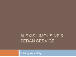 ALEXIS LIMOUSINE &
SEDAN SERVICE
Driving Your Way

 